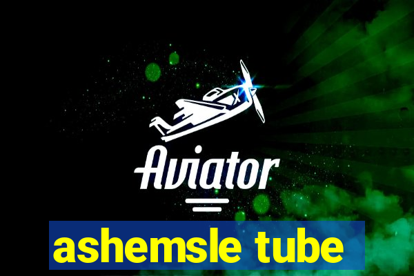 ashemsle tube